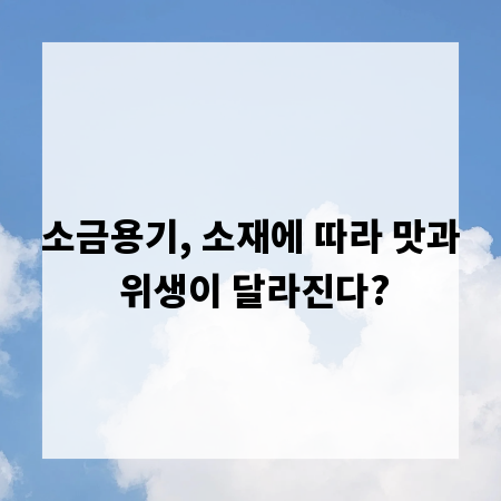 소금용기, 소재에 따라 맛과 위생이 달라진다?