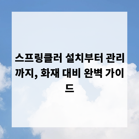 스프링클러 설치부터 관리까지, 화재 대비 완벽 가이드