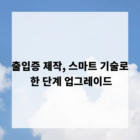 출입증 제작, 스마트 기술로 한 단계 업그레이드
