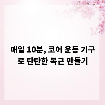 매일 10분, 코어 운동 기구로 탄탄한 복근 만들기
