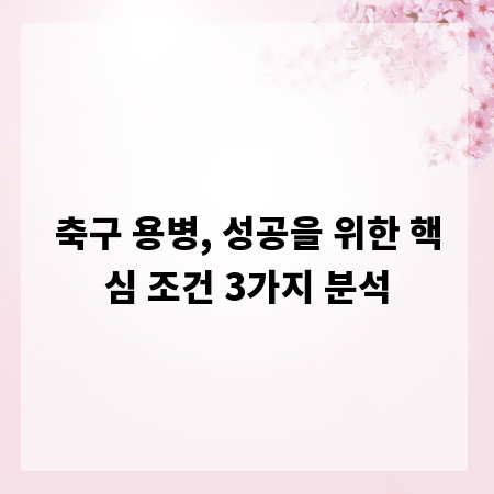 축구 용병, 성공을 위한 핵심 조건 3가지 분석