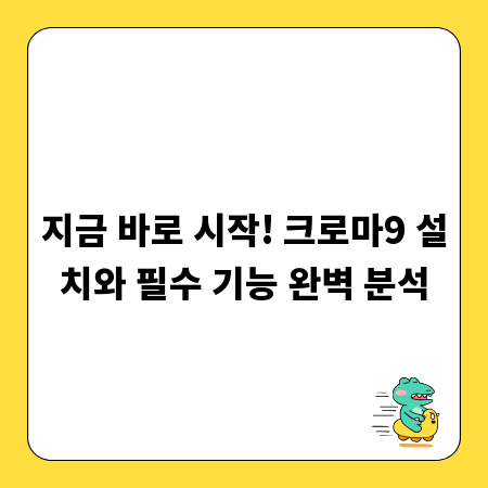 지금 바로 시작! 크로마9 설치와 필수 기능 완벽 분석