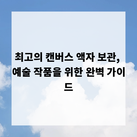 최고의 캔버스 액자 보관, 예술 작품을 위한 완벽 가이드