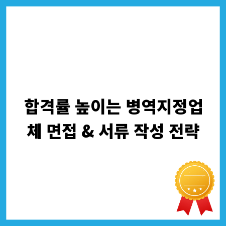 합격률 높이는 병역지정업체 면접 & 서류 작성 전략