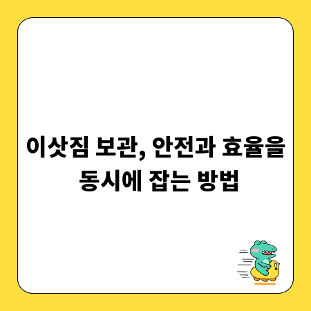 이삿짐 보관, 안전과 효율을 동시에 잡는 방법