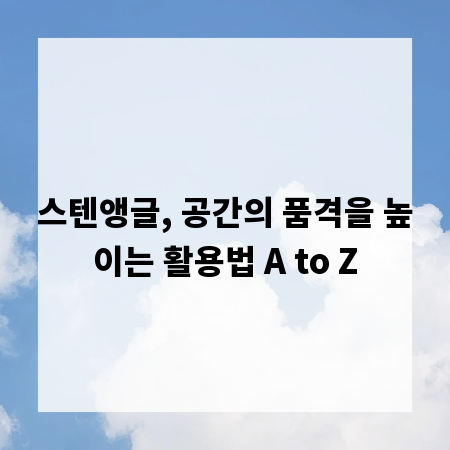 스텐앵글, 공간의 품격을 높이는 활용법 A to Z