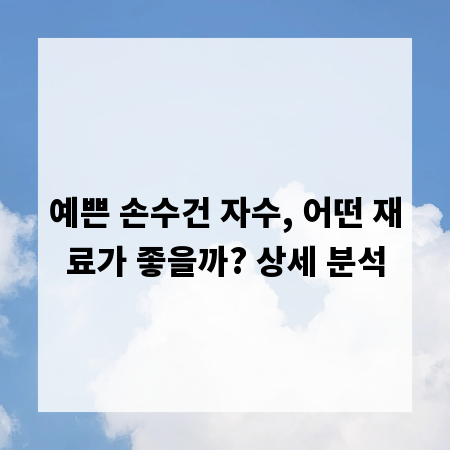 예쁜 손수건 자수, 어떤 재료가 좋을까? 상세 분석
