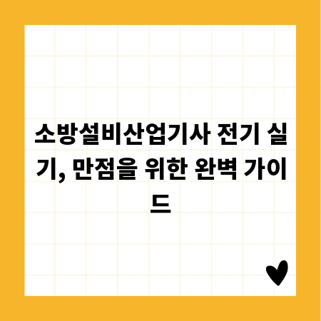 소방설비산업기사 전기 실기, 만점을 위한 완벽 가이드