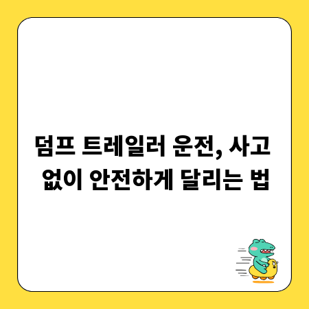 덤프 트레일러 운전, 사고 없이 안전하게 달리는 법