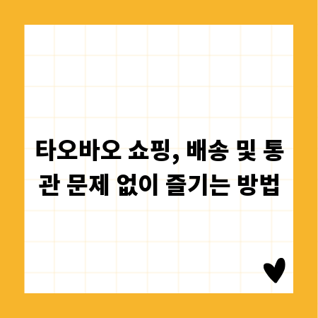 타오바오 쇼핑, 배송 및 통관 문제 없이 즐기는 방법