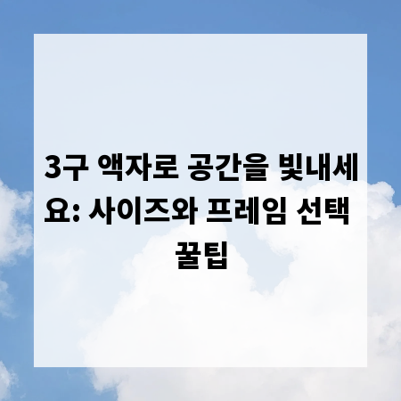 3구 액자로 공간을 빛내세요: 사이즈와 프레임 선택 꿀팁