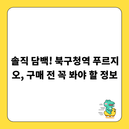 솔직 담백! 북구청역 푸르지오, 구매 전 꼭 봐야 할 정보