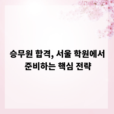 승무원 합격, 서울 학원에서 준비하는 핵심 전략