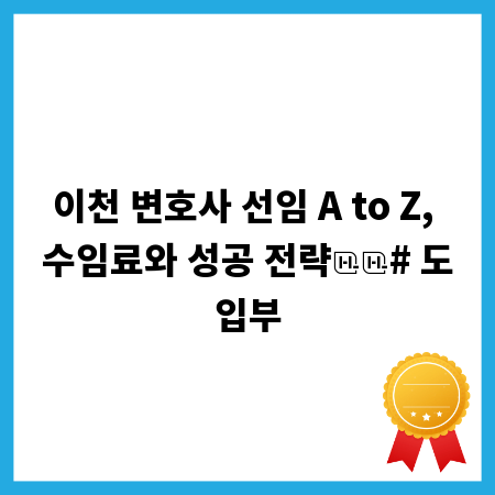 이천 변호사 선임 A to Z, 수임료와 성공 전략
# 도입부