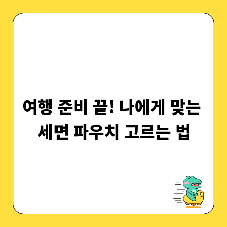 여행 준비 끝! 나에게 맞는 세면 파우치 고르는 법