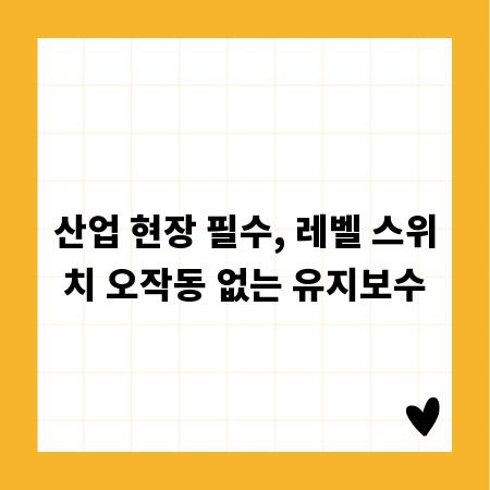 산업 현장 필수, 레벨 스위치 오작동 없는 유지보수