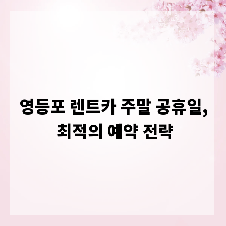 영등포 렌트카 주말 공휴일, 최적의 예약 전략