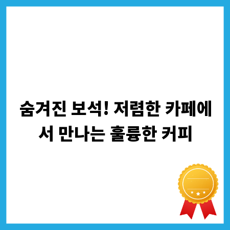 숨겨진 보석! 저렴한 카페에서 만나는 훌륭한 커피