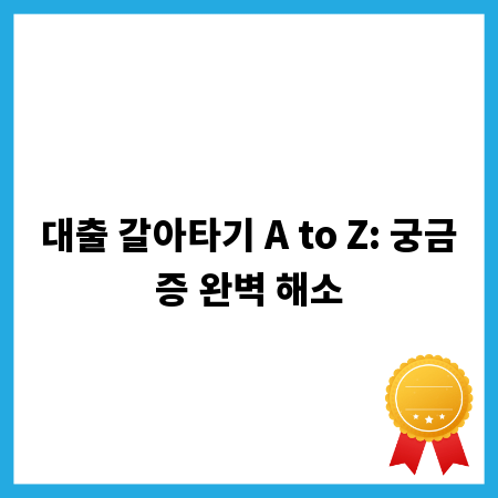대출 갈아타기 A to Z: 궁금증 완벽 해소