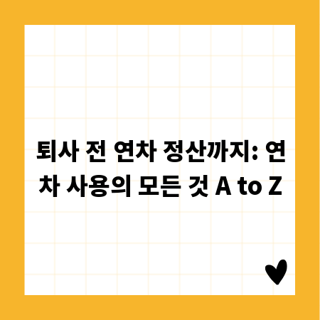 퇴사 전 연차 정산까지: 연차 사용의 모든 것 A to Z