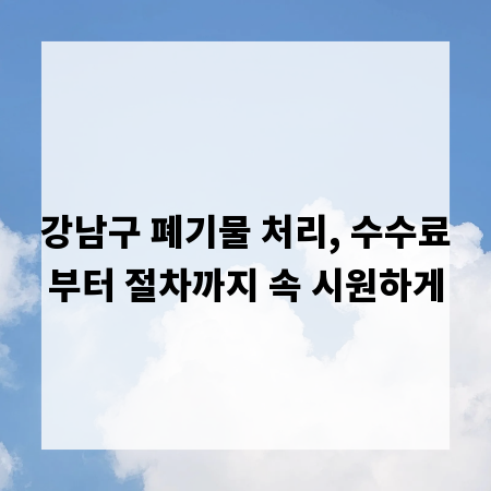 강남구 폐기물 처리, 수수료부터 절차까지 속 시원하게