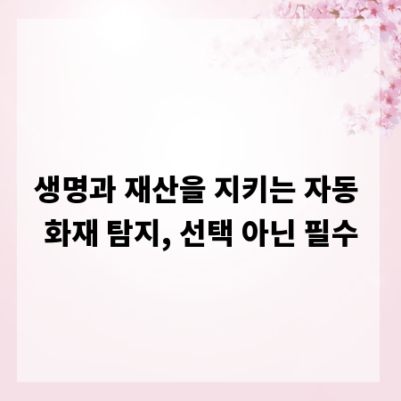 생명과 재산을 지키는 자동 화재 탐지, 선택 아닌 필수
