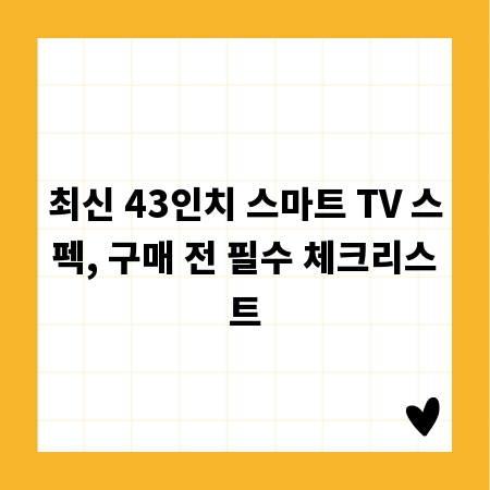 최신 43인치 스마트 TV 스펙, 구매 전 필수 체크리스트