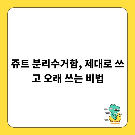 쥬트 분리수거함, 제대로 쓰고 오래 쓰는 비법