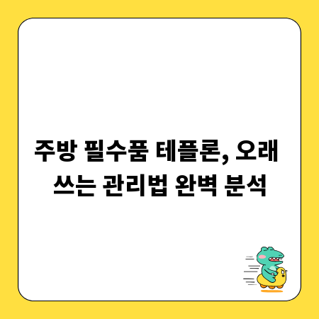 주방 필수품 테플론, 오래 쓰는 관리법 완벽 분석