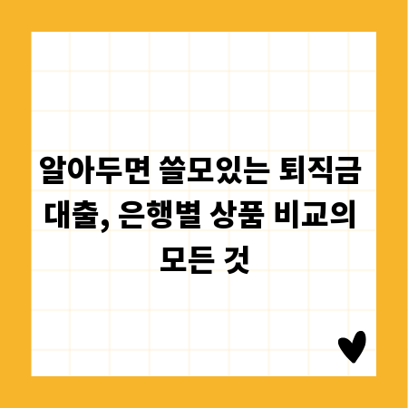 알아두면 쓸모있는 퇴직금 대출, 은행별 상품 비교의 모든 것