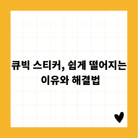 큐빅 스티커, 쉽게 떨어지는 이유와 해결법