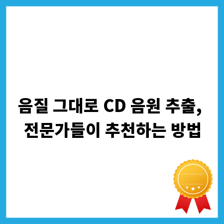 음질 그대로 CD 음원 추출, 전문가들이 추천하는 방법