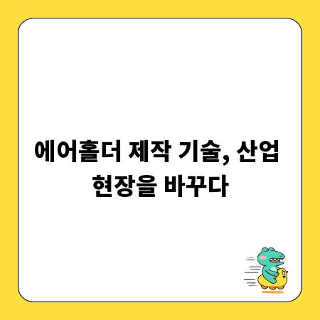 에어홀더 제작 기술, 산업 현장을 바꾸다