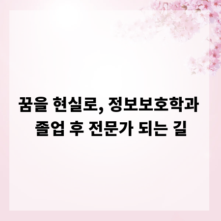 꿈을 현실로, 정보보호학과 졸업 후 전문가 되는 길