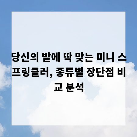 당신의 밭에 딱 맞는 미니 스프링클러, 종류별 장단점 비교 분석