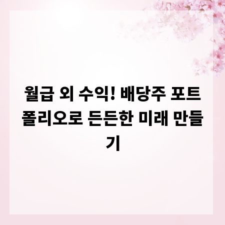 월급 외 수익! 배당주 포트폴리오로 든든한 미래 만들기