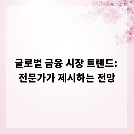 글로벌 금융 시장 트렌드: 전문가가 제시하는 전망