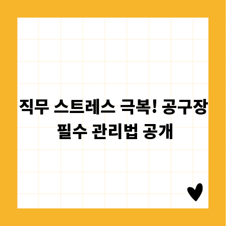 직무 스트레스 극복! 공구장 필수 관리법 공개