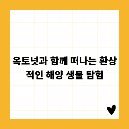 옥토넛과 함께 떠나는 환상적인 해양 생물 탐험
