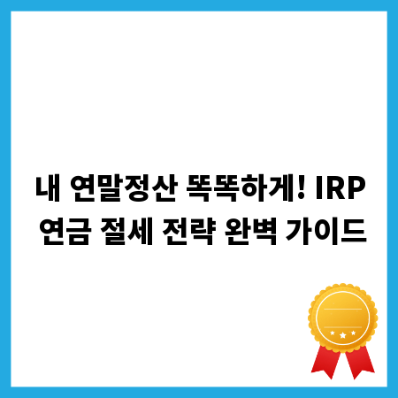 내 연말정산 똑똑하게! IRP 연금 절세 전략 완벽 가이드