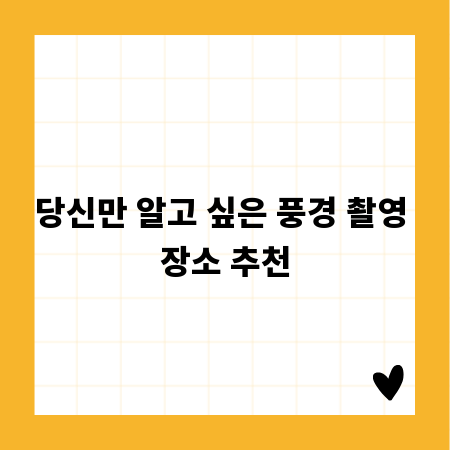 당신만 알고 싶은 풍경 촬영 장소 추천