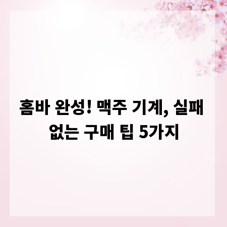 홈바 완성! 맥주 기계, 실패 없는 구매 팁 5가지