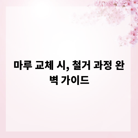 마루 교체 시, 철거 과정 완벽 가이드