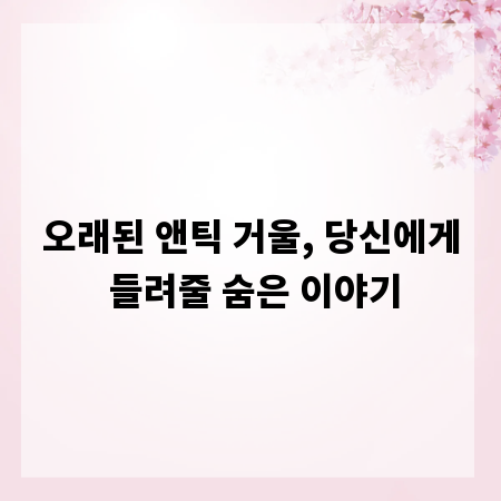 오래된 앤틱 거울, 당신에게 들려줄 숨은 이야기
