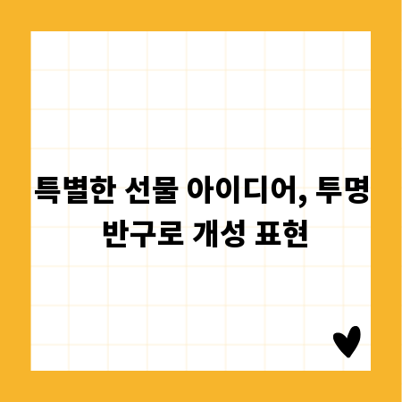 특별한 선물 아이디어, 투명 반구로 개성 표현
