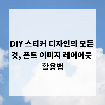 DIY 스티커 디자인의 모든 것, 폰트 이미지 레이아웃 활용법