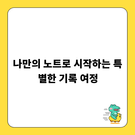 나만의 노트로 시작하는 특별한 기록 여정