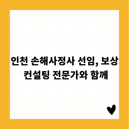 인천 손해사정사 선임, 보상 컨설팅 전문가와 함께