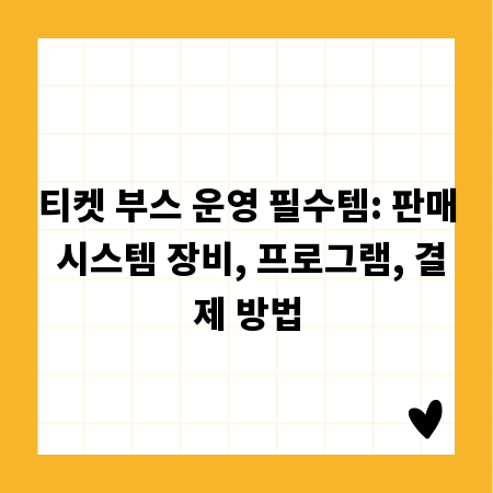 티켓 부스 운영 필수템: 판매 시스템 장비, 프로그램, 결제 방법