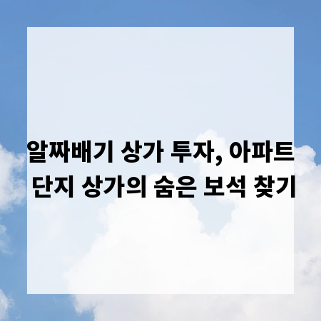 알짜배기 상가 투자, 아파트 단지 상가의 숨은 보석 찾기